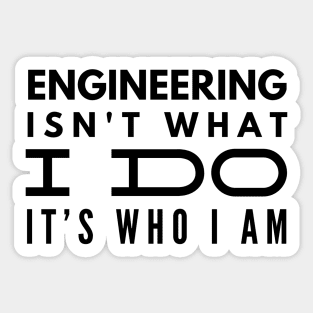 Engineering Isn't What I Do It's Who I Am - Engineer Sticker